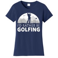 Golf Id Rather Be Golfing Funny Golf Gift Women's T-Shirt