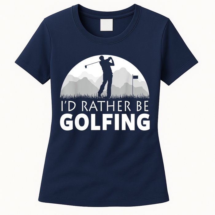 Golf Id Rather Be Golfing Funny Golf Gift Women's T-Shirt