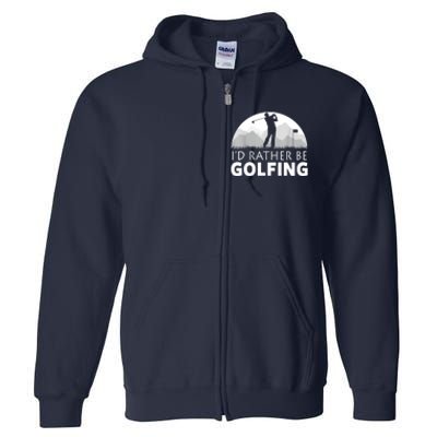 Golf Id Rather Be Golfing Funny Golf Gift Full Zip Hoodie