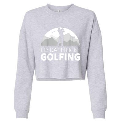 Golf Id Rather Be Golfing Funny Golf Gift Cropped Pullover Crew