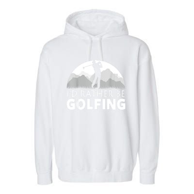 Golf Id Rather Be Golfing Funny Golf Gift Garment-Dyed Fleece Hoodie