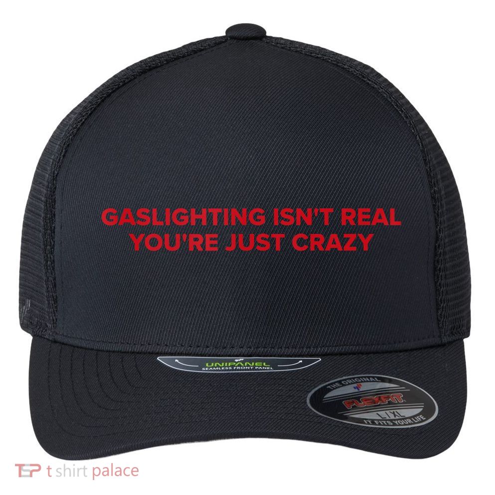 Gaslighting Isn't Real You're Just Crazy  Flexfit Unipanel Trucker Cap