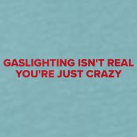 Gaslighting Isn't Real You're Just Crazy  Sueded Cloud Jersey T-Shirt
