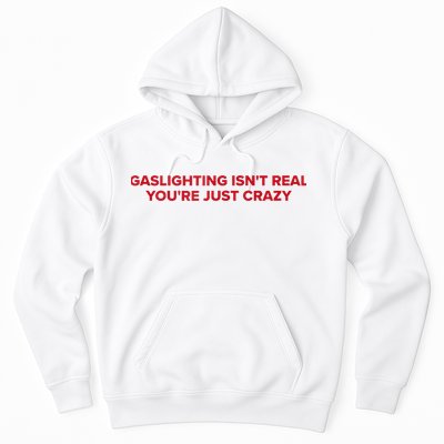 Gaslighting Isn't Real You're Just Crazy  Hoodie