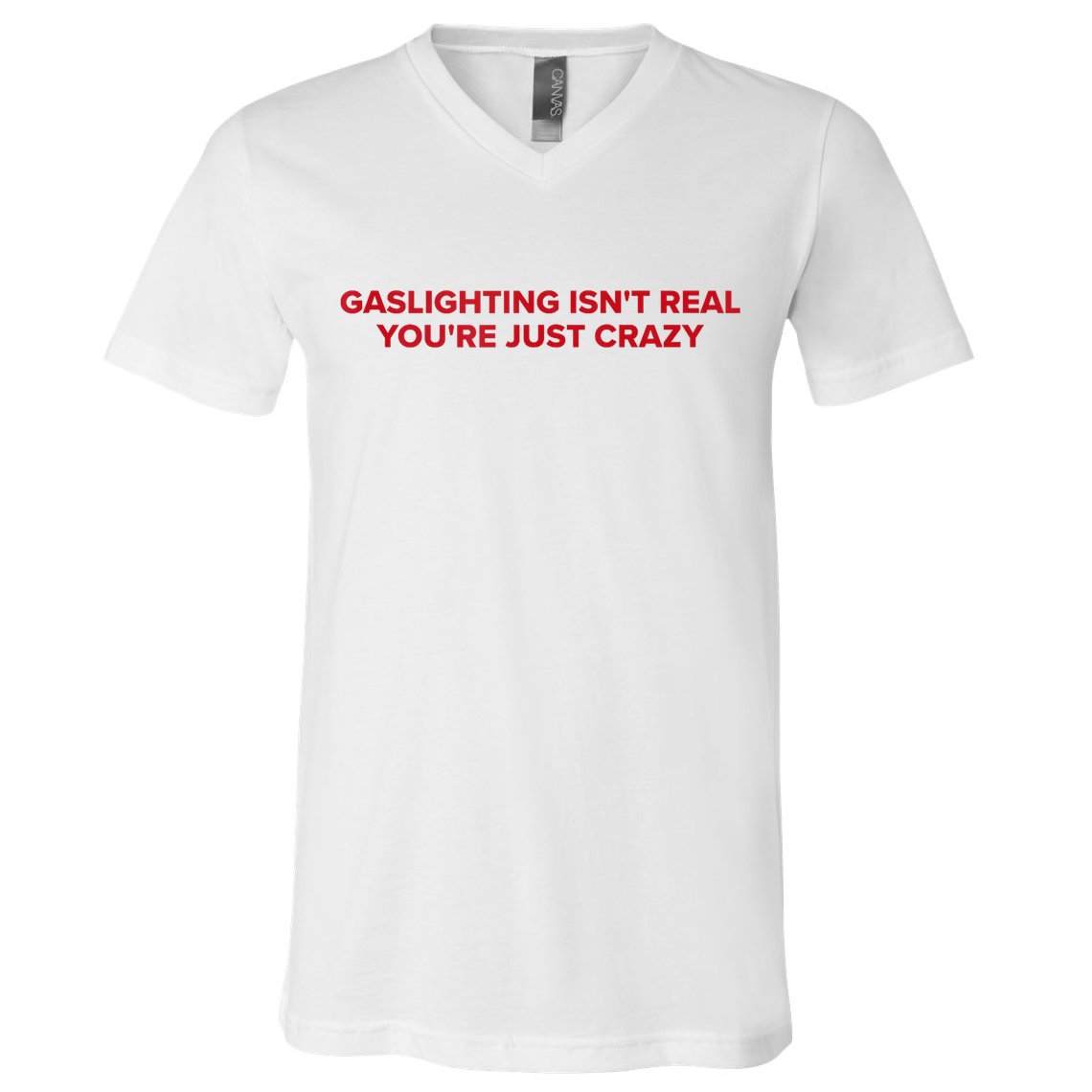Gaslighting Isn't Real You're Just Crazy  V-Neck T-Shirt