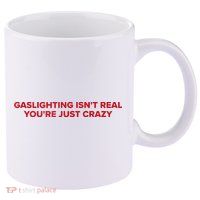Gaslighting Isn't Real You're Just Crazy  11oz C Handle Ceramic Mug