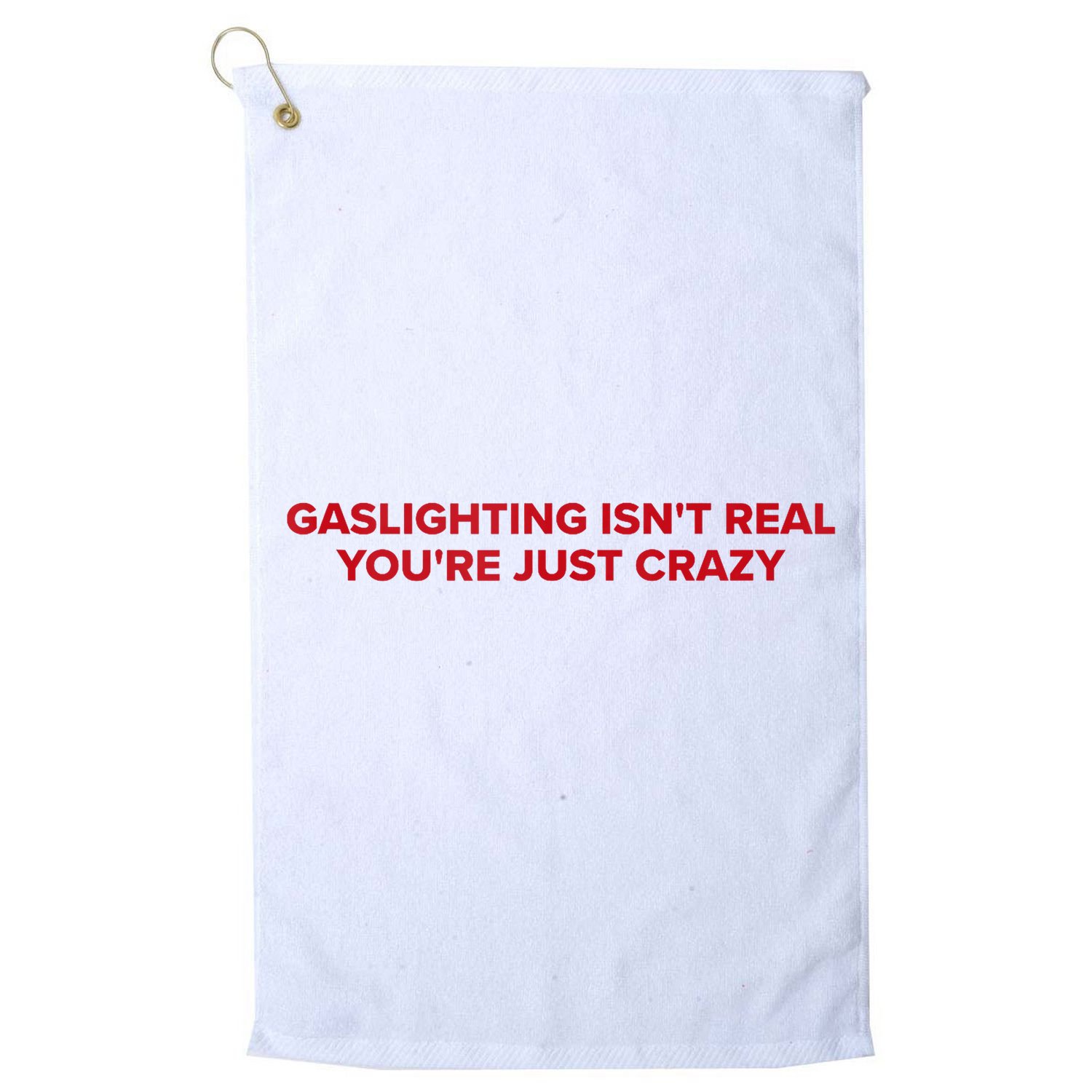 Gaslighting Isn't Real You're Just Crazy  Golf Towel