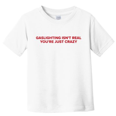 Gaslighting Isn't Real You're Just Crazy  Toddler T-Shirt