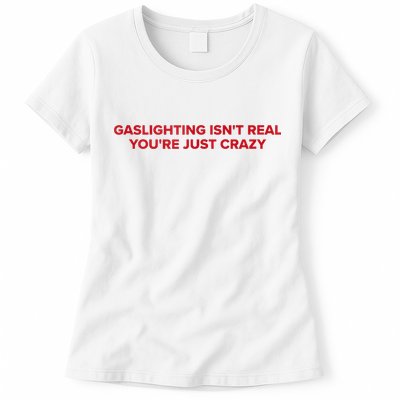 Gaslighting Isn't Real You're Just Crazy  Womens T-Shirt