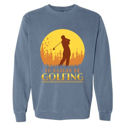 Golfer Id Rather Be Golfing Player Instructor Athlete Gift Garment-Dyed Sweatshirt