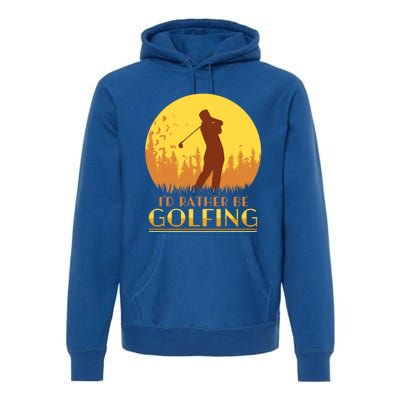 Golfer Id Rather Be Golfing Player Instructor Athlete Gift Premium Hoodie