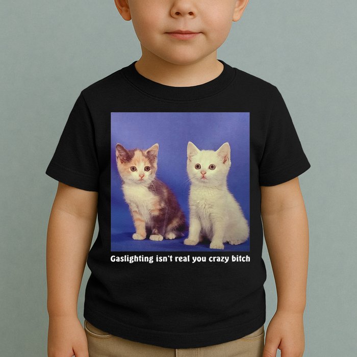 Gaslighting Isnt Real You Crazy B.I.T.C.H Funny Cat Lover Toddler T-Shirt