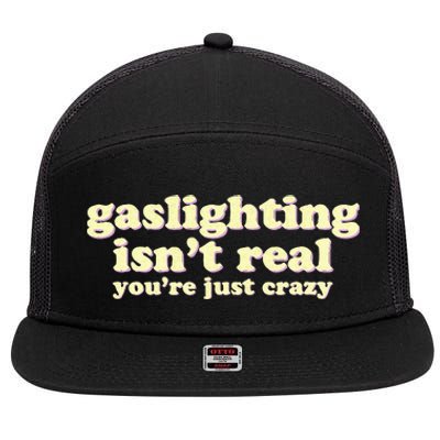 Gaslighting IsnT Real YouRe Just Crazy Funny Ironic 7 Panel Mesh Trucker Snapback Hat