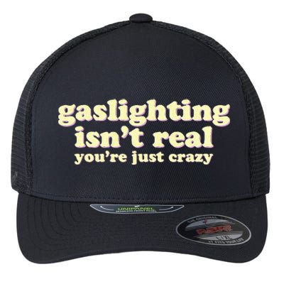 Gaslighting IsnT Real YouRe Just Crazy Funny Ironic Flexfit Unipanel Trucker Cap