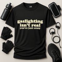 Gaslighting IsnT Real YouRe Just Crazy Funny Ironic Cooling Performance Crew T-Shirt