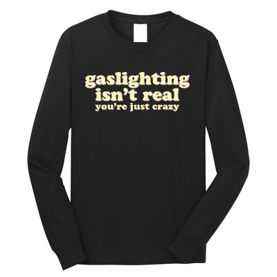 Gaslighting IsnT Real YouRe Just Crazy Funny Ironic Long Sleeve Shirt