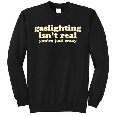 Gaslighting IsnT Real YouRe Just Crazy Funny Ironic Sweatshirt