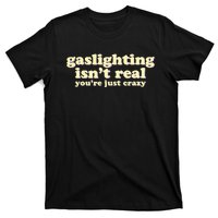 Gaslighting IsnT Real YouRe Just Crazy Funny Ironic T-Shirt