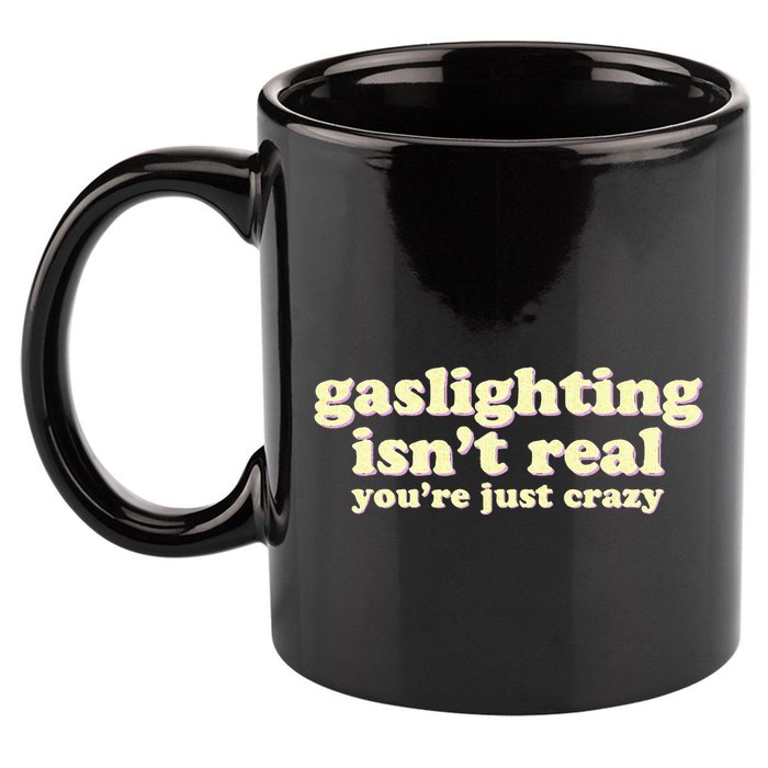 Gaslighting IsnT Real YouRe Just Crazy Funny Ironic 11oz C Handle Ceramic Mug
