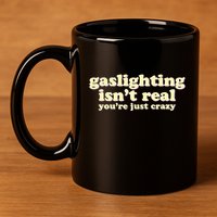 Gaslighting IsnT Real YouRe Just Crazy Funny Ironic 11oz C Handle Ceramic Mug