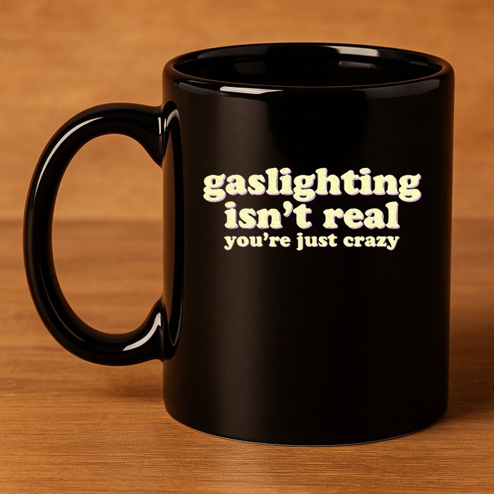 Gaslighting IsnT Real YouRe Just Crazy Funny Ironic 11oz C Handle Ceramic Mug