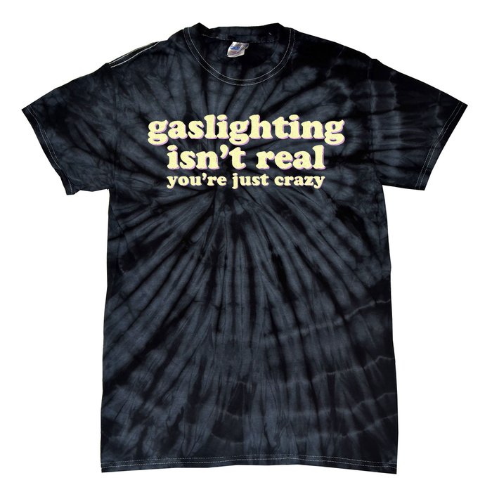 Gaslighting IsnT Real YouRe Just Crazy Funny Ironic Tie-Dye T-Shirt