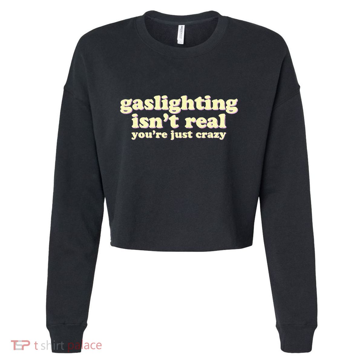 Gaslighting IsnT Real YouRe Just Crazy Funny Ironic Cropped Pullover Crew