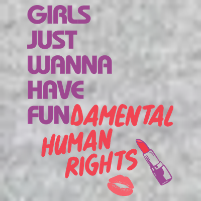Girls Just Wanna Have Fun-damental Human Rights T-Shirt