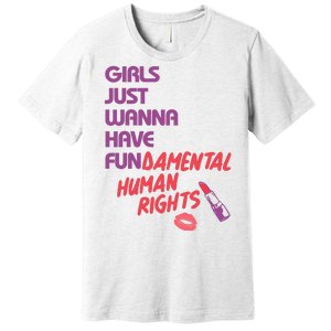 Girls Just Wanna Have Fun-damental Human Rights Premium T-Shirt