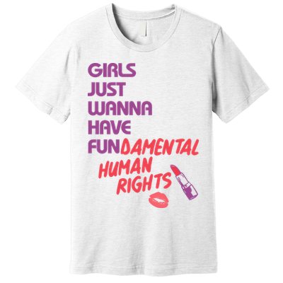 Girls Just Wanna Have Fun-damental Human Rights Premium T-Shirt