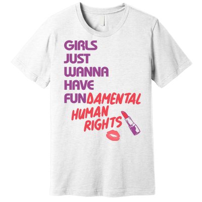 Girls Just Wanna Have Fun-damental Human Rights Premium T-Shirt