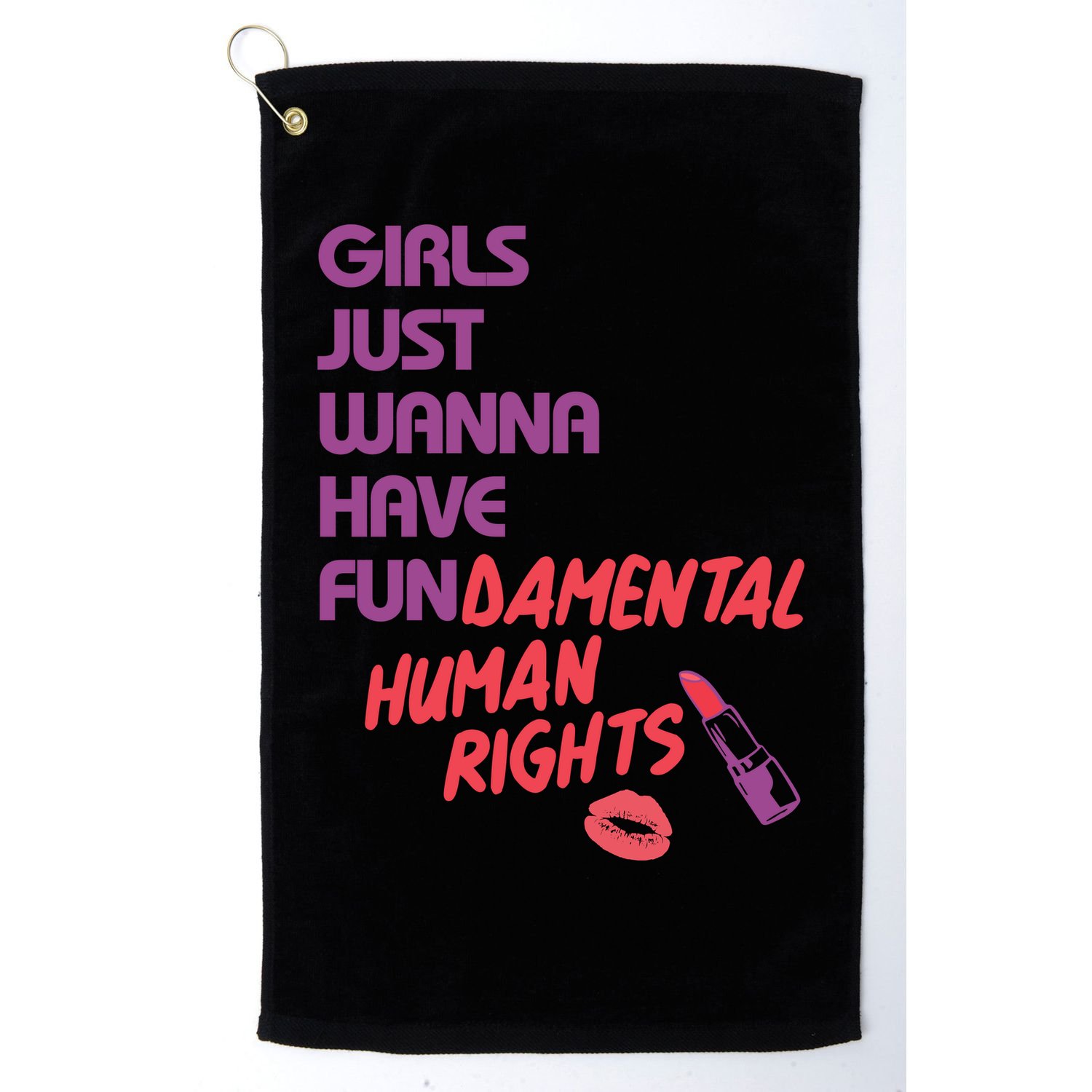 Girls Just Wanna Have Fun-damental Human Rights Golf Towel