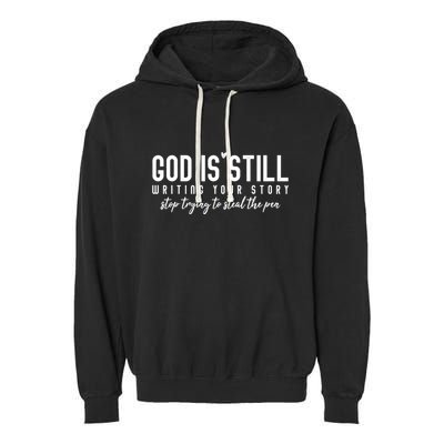 God Is Still Writing Your Story Stop Trying To Steal The Pen Trust God Garment-Dyed Fleece Hoodie