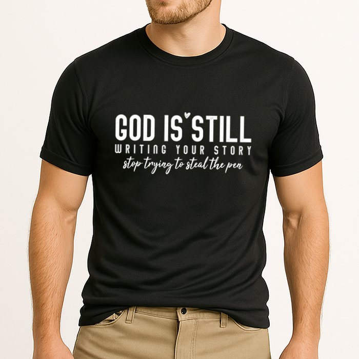 God Is Still Writing Your Story Stop Trying To Steal The Pen Trust God Performance Shirt