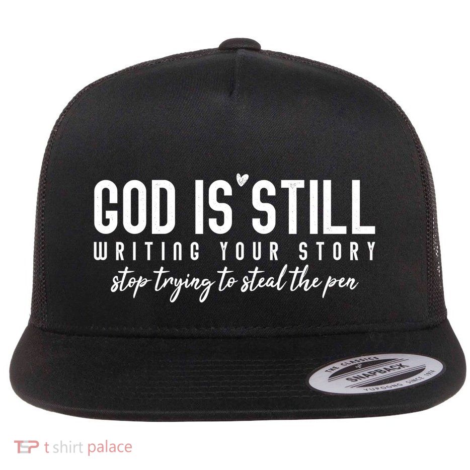 God Is Still Writing Your Story Stop Trying To Steal The Pen Trust God Flat Bill Trucker Hat