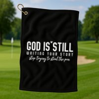 God Is Still Writing Your Story Stop Trying To Steal The Pen Trust God Golf Towel