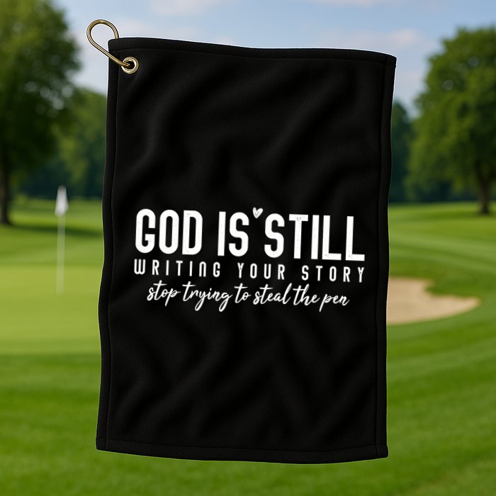 God Is Still Writing Your Story Stop Trying To Steal The Pen Trust God Golf Towel