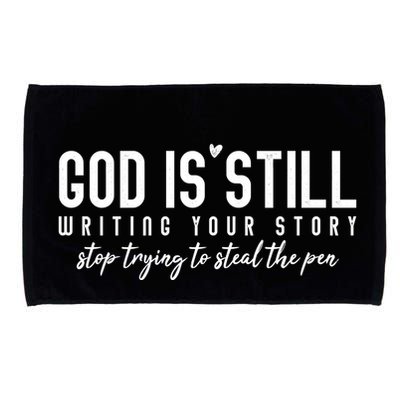 God Is Still Writing Your Story Stop Trying To Steal The Pen Trust God Microfiber Hand Towel