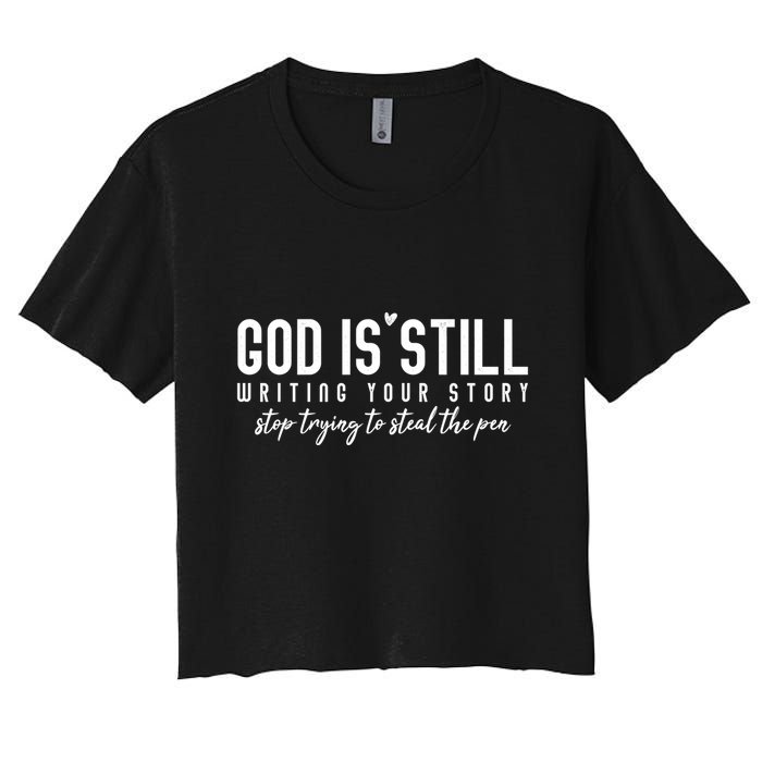 God Is Still Writing Your Story Stop Trying To Steal The Pen Trust God Women's Crop Top Tee