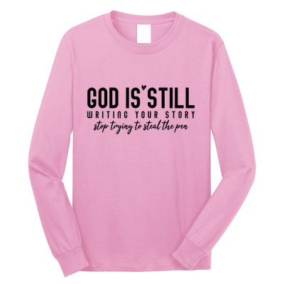 God Is Still Writing Your Story Stop Trying To Steal The Pen Trust God Long Sleeve Shirt