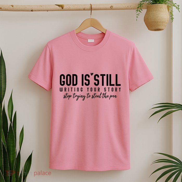 God Is Still Writing Your Story Stop Trying To Steal The Pen Trust God T-Shirt