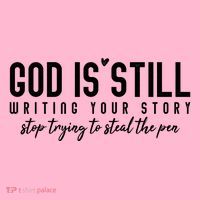 God Is Still Writing Your Story Stop Trying To Steal The Pen Trust God T-Shirt