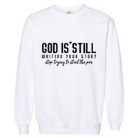 God Is Still Writing Your Story Stop Trying To Steal The Pen Trust God Garment-Dyed Sweatshirt
