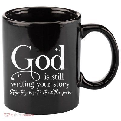 God Is Still Writing Your Story Stop Trying To Steal The Pen 11oz C Handle Ceramic Mug