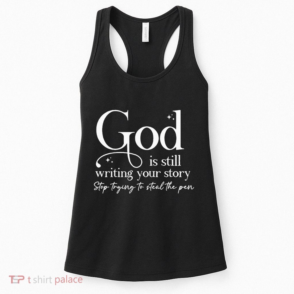 God Is Still Writing Your Story Stop Trying To Steal The Pen Womens Tank Top