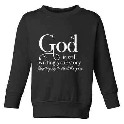 God Is Still Writing Your Story Stop Trying To Steal The Pen Toddler Sweatshirt