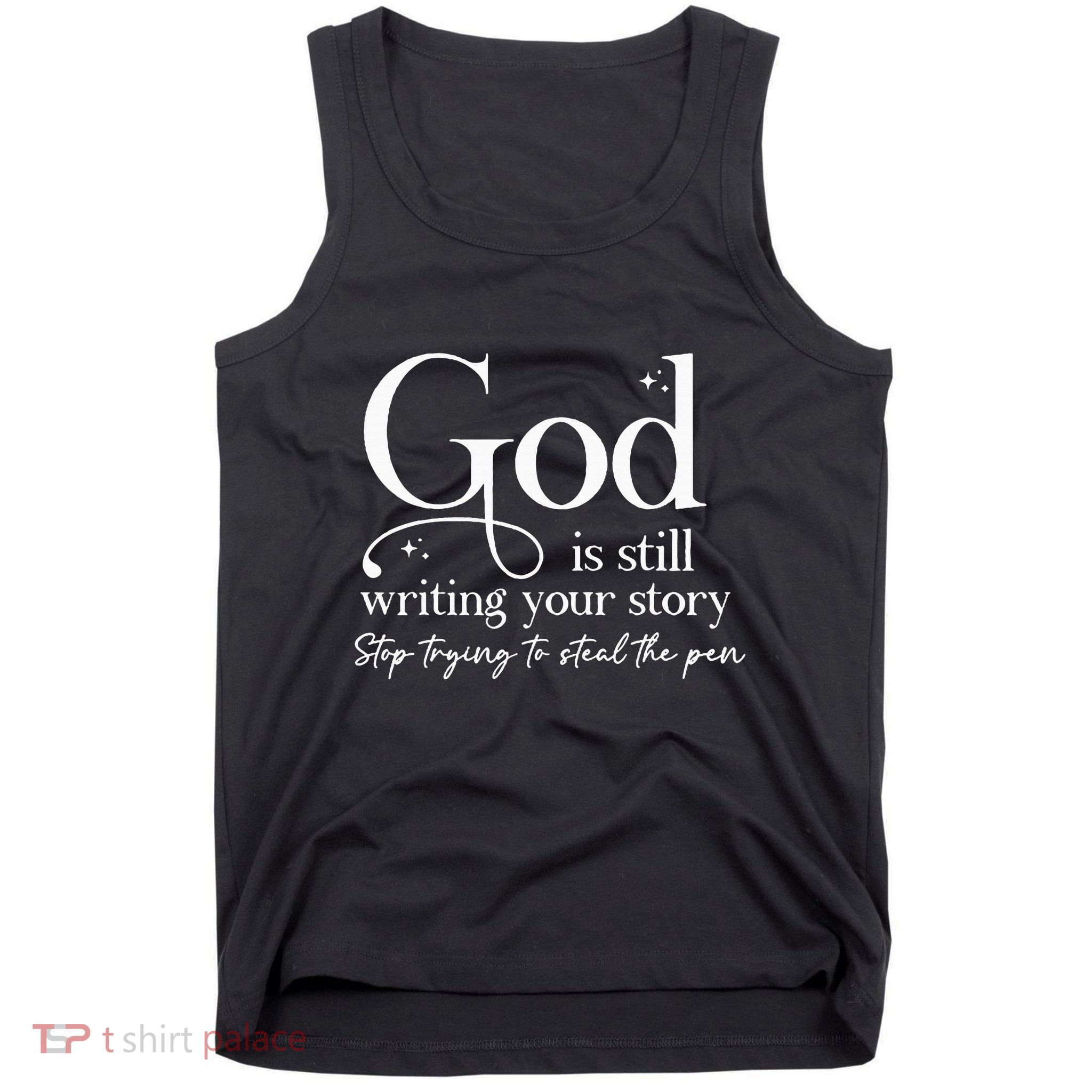 God Is Still Writing Your Story Stop Trying To Steal The Pen Tank Top