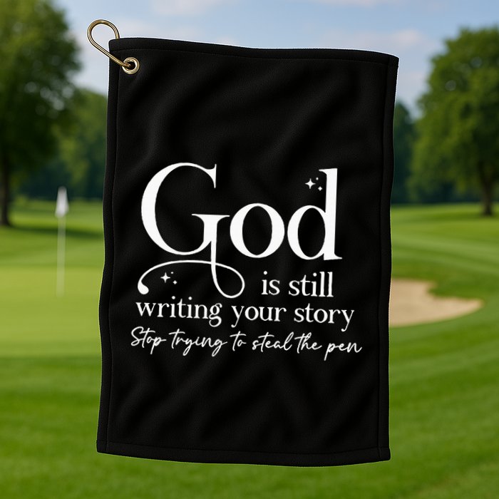 God Is Still Writing Your Story Stop Trying To Steal The Pen Golf Towel