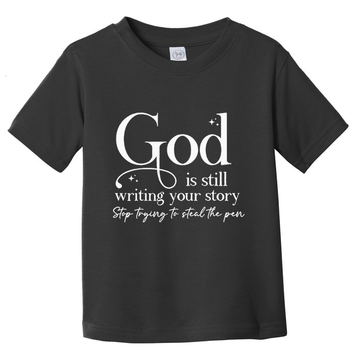 God Is Still Writing Your Story Stop Trying To Steal The Pen Toddler T-Shirt