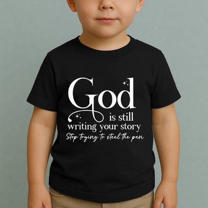 God Is Still Writing Your Story Stop Trying To Steal The Pen Toddler T-Shirt